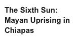 The Sixth Sun: Mayan Uprising in Chiapas