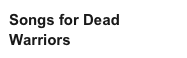 Songs for Dead Warriors