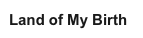Land of My Birth