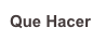 Que Hacer